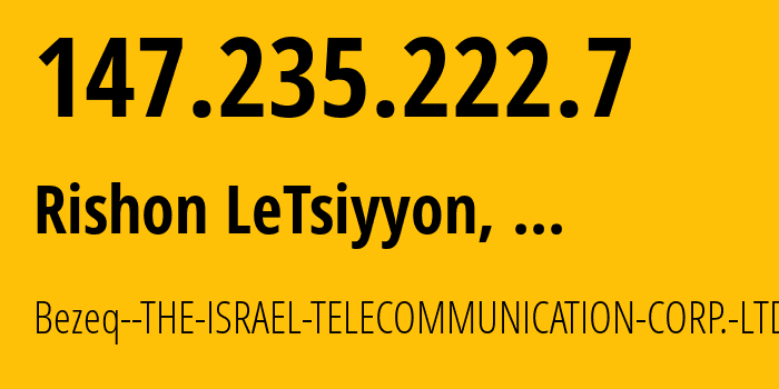 IP address 147.235.222.7 (Rishon LeTsiyyon, Central District, ...) get location, coordinates on map, ISP provider AS6810 Bezeq--THE-ISRAEL-TELECOMMUNICATION-CORP.-LTD. // who is provider of ip address 147.235.222.7, whose IP address