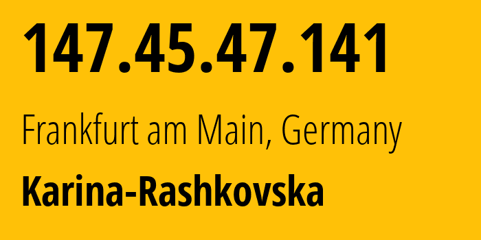 IP-адрес 147.45.47.141 (Франкфурт, Гессен, Германия) определить местоположение, координаты на карте, ISP провайдер AS215789 Karina-Rashkovska // кто провайдер айпи-адреса 147.45.47.141