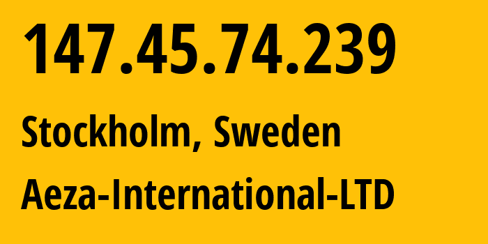 IP address 147.45.74.239 (Stockholm, Stockholm County, Sweden) get location, coordinates on map, ISP provider AS210644 Aeza-International-LTD // who is provider of ip address 147.45.74.239, whose IP address
