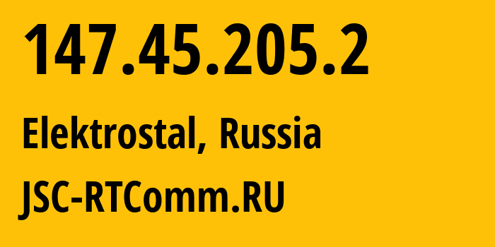 IP address 147.45.205.2 (Elektrostal, Moscow Oblast, Russia) get location, coordinates on map, ISP provider AS8342 JSC-RTComm.RU // who is provider of ip address 147.45.205.2, whose IP address