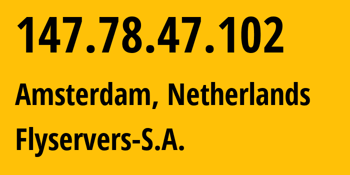 IP address 147.78.47.102 (Amsterdam, North Holland, Netherlands) get location, coordinates on map, ISP provider AS209588 Flyservers-S.A. // who is provider of ip address 147.78.47.102, whose IP address