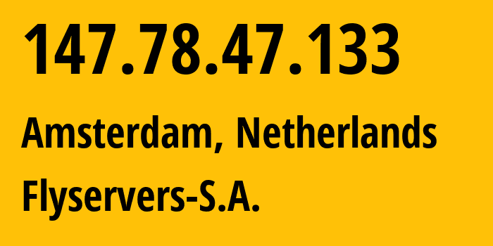 IP address 147.78.47.133 (Amsterdam, North Holland, Netherlands) get location, coordinates on map, ISP provider AS209588 Flyservers-S.A. // who is provider of ip address 147.78.47.133, whose IP address