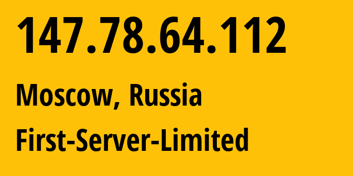 IP address 147.78.64.112 (Moscow, Moscow, Russia) get location, coordinates on map, ISP provider AS204997 First-Server-Limited // who is provider of ip address 147.78.64.112, whose IP address