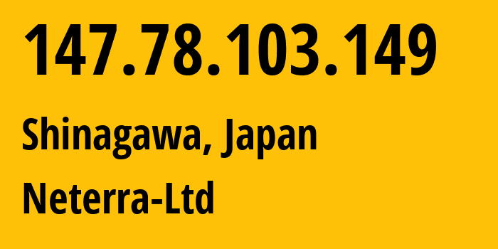 IP address 147.78.103.149 (Shinagawa, Tokyo, Japan) get location, coordinates on map, ISP provider AS Neterra-Ltd // who is provider of ip address 147.78.103.149, whose IP address