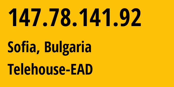 IP address 147.78.141.92 (Sofia, Sofia-Capital, Bulgaria) get location, coordinates on map, ISP provider AS57344 Telehouse-EAD // who is provider of ip address 147.78.141.92, whose IP address