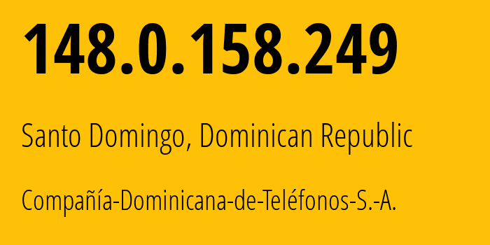 IP address 148.0.158.249 (Santo Domingo, Nacional, Dominican Republic) get location, coordinates on map, ISP provider AS6400 Compañía-Dominicana-de-Teléfonos-S.-A. // who is provider of ip address 148.0.158.249, whose IP address