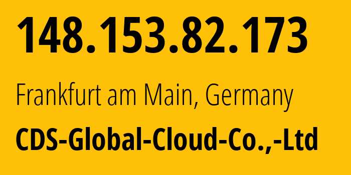 IP address 148.153.82.173 (Frankfurt am Main, Hesse, Germany) get location, coordinates on map, ISP provider AS63199 CDS-Global-Cloud-Co.,-Ltd // who is provider of ip address 148.153.82.173, whose IP address