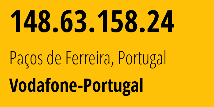 IP address 148.63.158.24 (Paços de Ferreira, Porto, Portugal) get location, coordinates on map, ISP provider AS12353 Vodafone-Portugal // who is provider of ip address 148.63.158.24, whose IP address