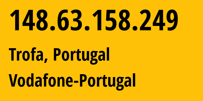 IP-адрес 148.63.158.249 (Santo Tirso, Порту, Португалия) определить местоположение, координаты на карте, ISP провайдер AS12353 Vodafone-Portugal // кто провайдер айпи-адреса 148.63.158.249