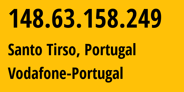 IP-адрес 148.63.158.249 (Santo Tirso, Порту, Португалия) определить местоположение, координаты на карте, ISP провайдер AS12353 Vodafone-Portugal // кто провайдер айпи-адреса 148.63.158.249