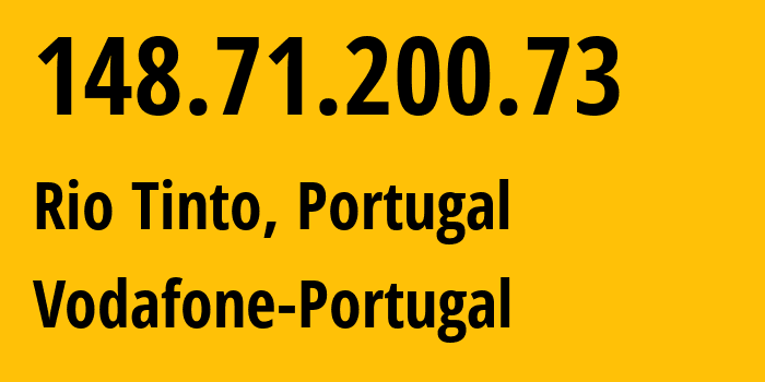 IP address 148.71.200.73 (Rio Tinto, Porto, Portugal) get location, coordinates on map, ISP provider AS12353 Vodafone-Portugal // who is provider of ip address 148.71.200.73, whose IP address