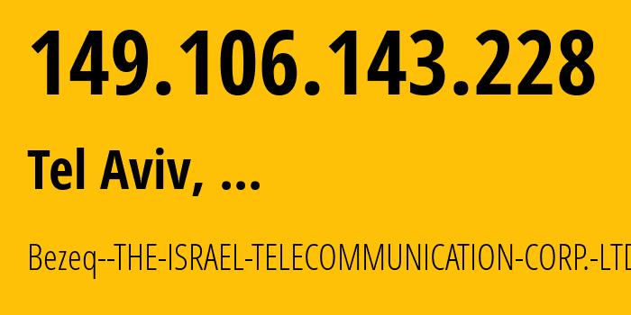 IP address 149.106.143.228 (Tel Aviv, Tel Aviv, ...) get location, coordinates on map, ISP provider AS6810 Bezeq--THE-ISRAEL-TELECOMMUNICATION-CORP.-LTD. // who is provider of ip address 149.106.143.228, whose IP address