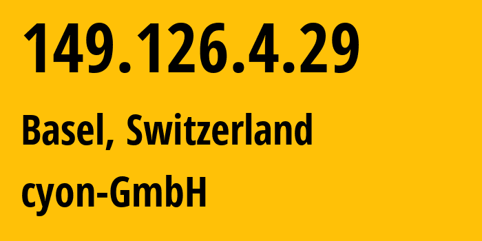 IP address 149.126.4.29 (Basel, Basel-City, Switzerland) get location, coordinates on map, ISP provider AS47302 cyon-GmbH // who is provider of ip address 149.126.4.29, whose IP address