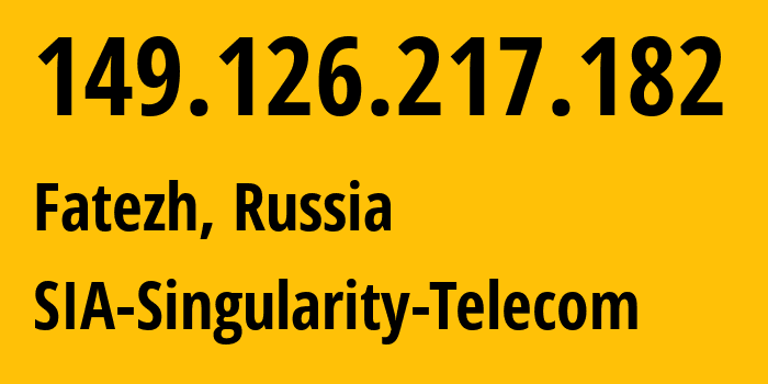 IP address 149.126.217.182 (Fatezh, Kursk Oblast, Russia) get location, coordinates on map, ISP provider AS209372 SIA-Singularity-Telecom // who is provider of ip address 149.126.217.182, whose IP address