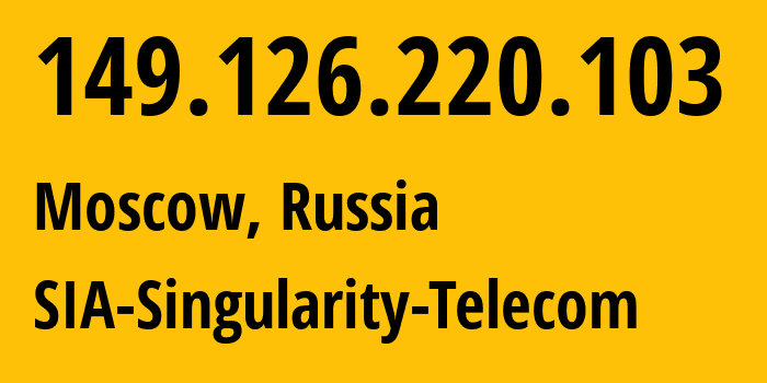 IP address 149.126.220.103 (Moscow, Moscow, Russia) get location, coordinates on map, ISP provider AS209372 SIA-Singularity-Telecom // who is provider of ip address 149.126.220.103, whose IP address