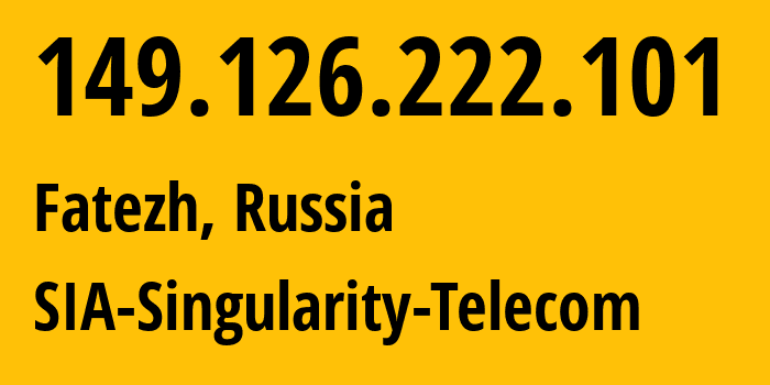 IP address 149.126.222.101 (Fatezh, Kursk Oblast, Russia) get location, coordinates on map, ISP provider AS209372 SIA-Singularity-Telecom // who is provider of ip address 149.126.222.101, whose IP address