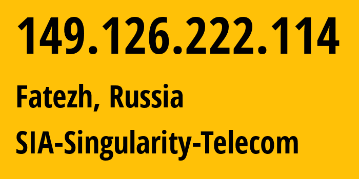 IP address 149.126.222.114 (Fatezh, Kursk Oblast, Russia) get location, coordinates on map, ISP provider AS209372 SIA-Singularity-Telecom // who is provider of ip address 149.126.222.114, whose IP address