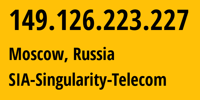 IP address 149.126.223.227 (Moscow, Moscow, Russia) get location, coordinates on map, ISP provider AS209372 SIA-Singularity-Telecom // who is provider of ip address 149.126.223.227, whose IP address