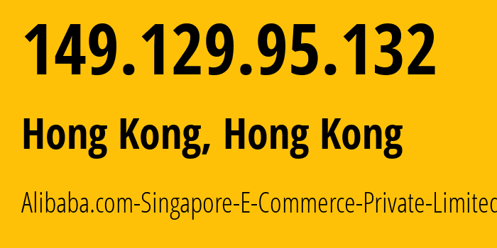 IP address 149.129.95.132 (Hong Kong, Kowloon, Hong Kong) get location, coordinates on map, ISP provider AS45102 Alibaba.com-Singapore-E-Commerce-Private-Limited // who is provider of ip address 149.129.95.132, whose IP address