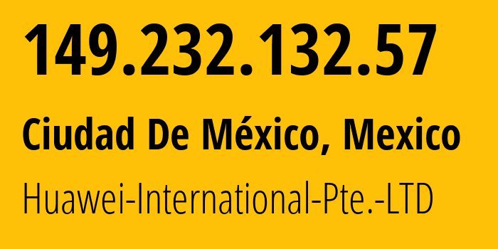 IP-адрес 149.232.132.57 (Мехико, Mexico City, Мексика) определить местоположение, координаты на карте, ISP провайдер AS136907 Huawei-International-Pte.-LTD // кто провайдер айпи-адреса 149.232.132.57