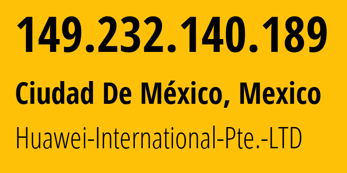 IP-адрес 149.232.140.189 (Мехико, Mexico City, Мексика) определить местоположение, координаты на карте, ISP провайдер AS136907 Huawei-International-Pte.-LTD // кто провайдер айпи-адреса 149.232.140.189