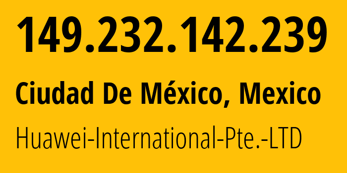 IP address 149.232.142.239 (Ciudad De México, Mexico City, Mexico) get location, coordinates on map, ISP provider AS136907 Huawei-International-Pte.-LTD // who is provider of ip address 149.232.142.239, whose IP address