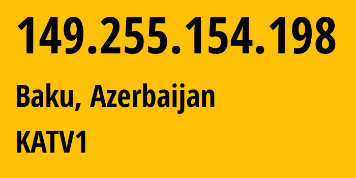 IP-адрес 149.255.154.198 (Баку, Baku City, Азербайджан) определить местоположение, координаты на карте, ISP провайдер AS57293 KATV1 // кто провайдер айпи-адреса 149.255.154.198