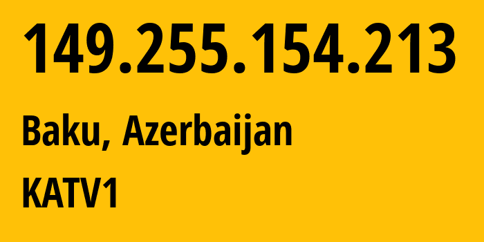 IP address 149.255.154.213 (Baku, Baku City, Azerbaijan) get location, coordinates on map, ISP provider AS57293 KATV1 // who is provider of ip address 149.255.154.213, whose IP address