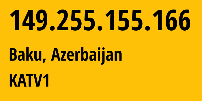 IP address 149.255.155.166 (Baku, Baku City, Azerbaijan) get location, coordinates on map, ISP provider AS57293 KATV1 // who is provider of ip address 149.255.155.166, whose IP address