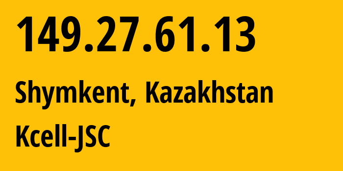 IP-адрес 149.27.61.13 (Шымкент, Шымкент, Казахстан) определить местоположение, координаты на карте, ISP провайдер AS29355 Kcell-JSC // кто провайдер айпи-адреса 149.27.61.13