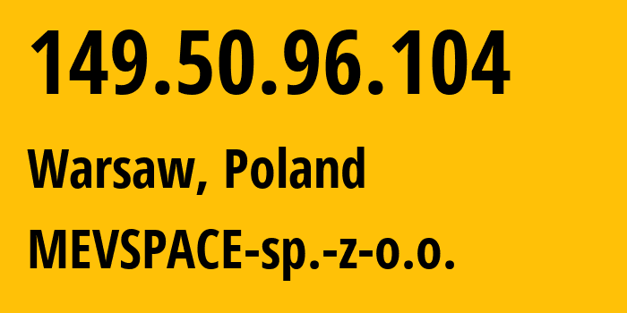 IP-адрес 149.50.96.104 (Варшава, Мазовецкое воеводство, Польша) определить местоположение, координаты на карте, ISP провайдер AS201814 MEVSPACE-sp.-z-o.o. // кто провайдер айпи-адреса 149.50.96.104