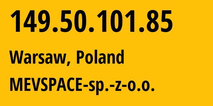 IP-адрес 149.50.101.85 (Варшава, Мазовецкое воеводство, Польша) определить местоположение, координаты на карте, ISP провайдер AS201814 MEVSPACE-sp.-z-o.o. // кто провайдер айпи-адреса 149.50.101.85