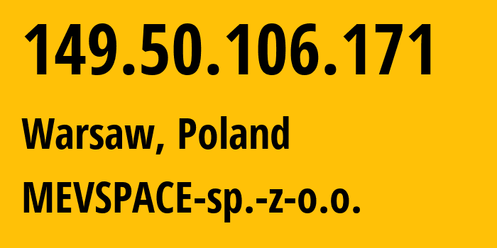 IP-адрес 149.50.106.171 (Варшава, Мазовецкое воеводство, Польша) определить местоположение, координаты на карте, ISP провайдер AS201814 MEVSPACE-sp.-z-o.o. // кто провайдер айпи-адреса 149.50.106.171