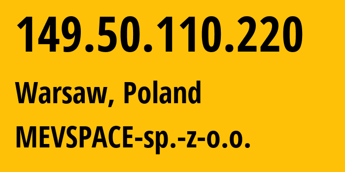 IP-адрес 149.50.110.220 (Варшава, Мазовецкое воеводство, Польша) определить местоположение, координаты на карте, ISP провайдер AS201814 MEVSPACE-sp.-z-o.o. // кто провайдер айпи-адреса 149.50.110.220