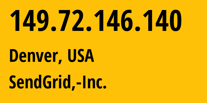 IP address 149.72.146.140 (Denver, Colorado, USA) get location, coordinates on map, ISP provider AS11377 SendGrid,-Inc. // who is provider of ip address 149.72.146.140, whose IP address