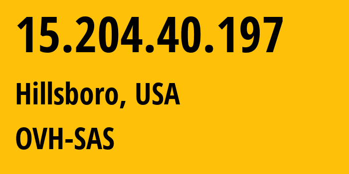 IP address 15.204.40.197 (Hillsboro, Oregon, USA) get location, coordinates on map, ISP provider AS16276 OVH-SAS // who is provider of ip address 15.204.40.197, whose IP address