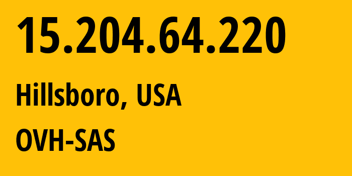 IP address 15.204.64.220 (Hillsboro, Oregon, USA) get location, coordinates on map, ISP provider AS16276 OVH-SAS // who is provider of ip address 15.204.64.220, whose IP address