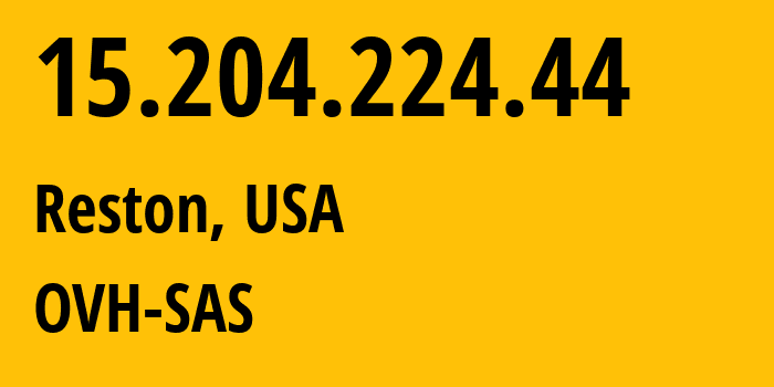 IP address 15.204.224.44 (Reston, Virginia, USA) get location, coordinates on map, ISP provider AS16276 OVH-SAS // who is provider of ip address 15.204.224.44, whose IP address