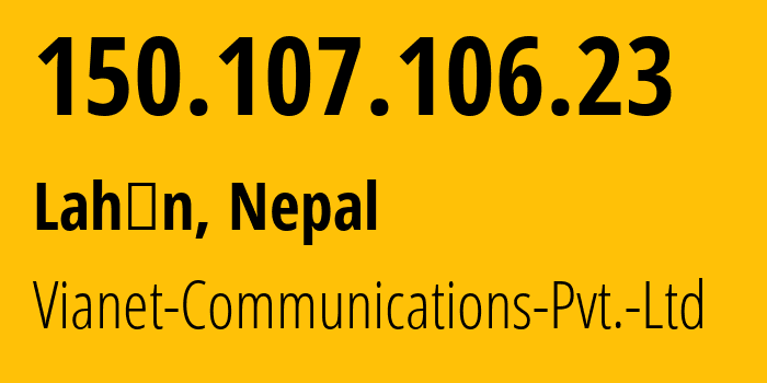 IP address 150.107.106.23 (Lahān, Madhesh, Nepal) get location, coordinates on map, ISP provider AS45650 Vianet-Communications-Pvt.-Ltd // who is provider of ip address 150.107.106.23, whose IP address