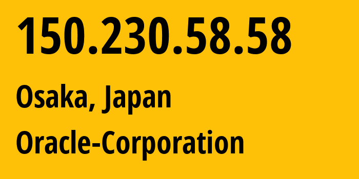 IP address 150.230.58.58 (Osaka, Ōsaka, Japan) get location, coordinates on map, ISP provider AS31898 Oracle-Corporation // who is provider of ip address 150.230.58.58, whose IP address