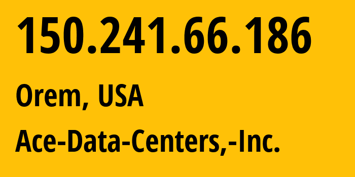 IP address 150.241.66.186 (Orem, Utah, USA) get location, coordinates on map, ISP provider AS11798 Ace-Data-Centers,-Inc. // who is provider of ip address 150.241.66.186, whose IP address