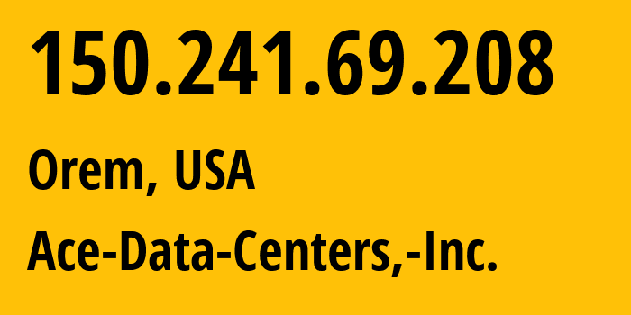 IP address 150.241.69.208 (Orem, Utah, USA) get location, coordinates on map, ISP provider AS11798 Ace-Data-Centers,-Inc. // who is provider of ip address 150.241.69.208, whose IP address