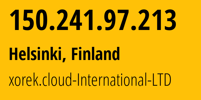 IP-адрес 150.241.97.213 (Хельсинки, Уусимаа, Финляндия) определить местоположение, координаты на карте, ISP провайдер AS210644 xorek.cloud-International-LTD // кто провайдер айпи-адреса 150.241.97.213