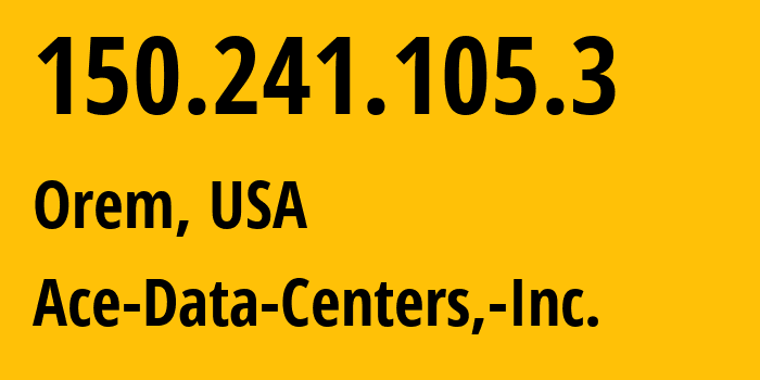 IP address 150.241.105.3 (Orem, Utah, USA) get location, coordinates on map, ISP provider AS11798 Ace-Data-Centers,-Inc. // who is provider of ip address 150.241.105.3, whose IP address