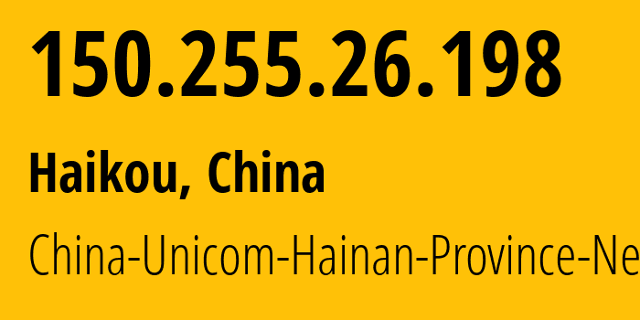 IP address 150.255.26.198 (Haikou, Hainan, China) get location, coordinates on map, ISP provider AS4837 China-Unicom-Hainan-Province-Network // who is provider of ip address 150.255.26.198, whose IP address