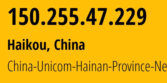 IP address 150.255.47.229 (Haikou, Hainan, China) get location, coordinates on map, ISP provider AS4837 China-Unicom-Hainan-Province-Network // who is provider of ip address 150.255.47.229, whose IP address