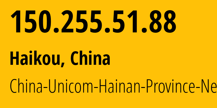 IP address 150.255.51.88 (Haikou, Hainan, China) get location, coordinates on map, ISP provider AS4837 China-Unicom-Hainan-Province-Network // who is provider of ip address 150.255.51.88, whose IP address