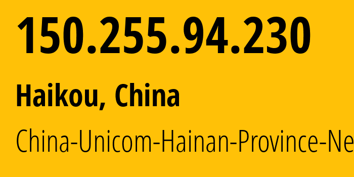 IP address 150.255.94.230 (Haikou, Hainan, China) get location, coordinates on map, ISP provider AS4837 China-Unicom-Hainan-Province-Network // who is provider of ip address 150.255.94.230, whose IP address