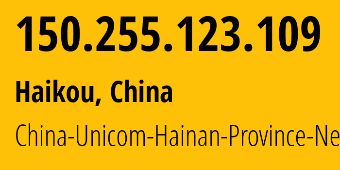 IP address 150.255.123.109 (Haikou, Hainan, China) get location, coordinates on map, ISP provider AS4837 China-Unicom-Hainan-Province-Network // who is provider of ip address 150.255.123.109, whose IP address