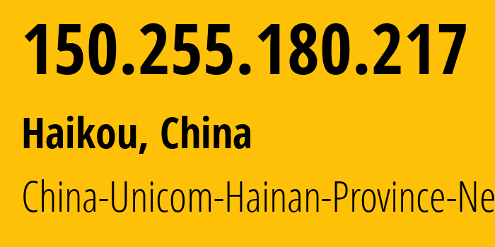 IP address 150.255.180.217 (Haikou, Hainan, China) get location, coordinates on map, ISP provider AS4837 China-Unicom-Hainan-Province-Network // who is provider of ip address 150.255.180.217, whose IP address